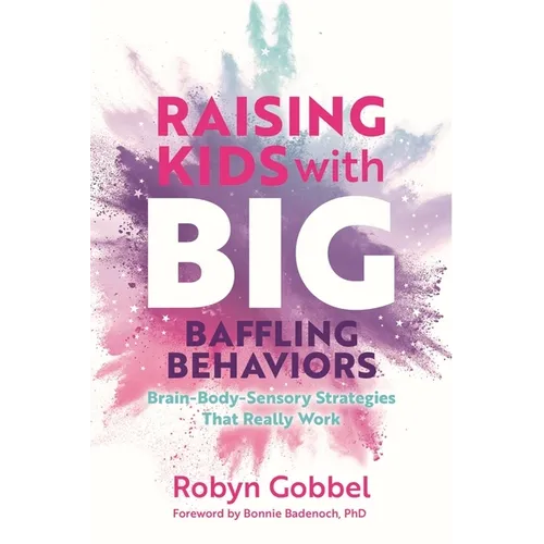 Raising Kids with Big, Baffling Behaviors: Brain-Body-Sensory Strategies That Really Work - Paperback